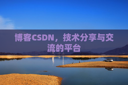 博客CSDN，技术分享与交流的平台